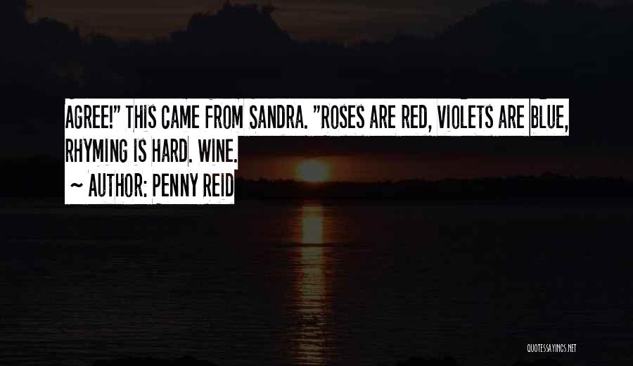 Penny Reid Quotes: Agree! This Came From Sandra. Roses Are Red, Violets Are Blue, Rhyming Is Hard. Wine.
