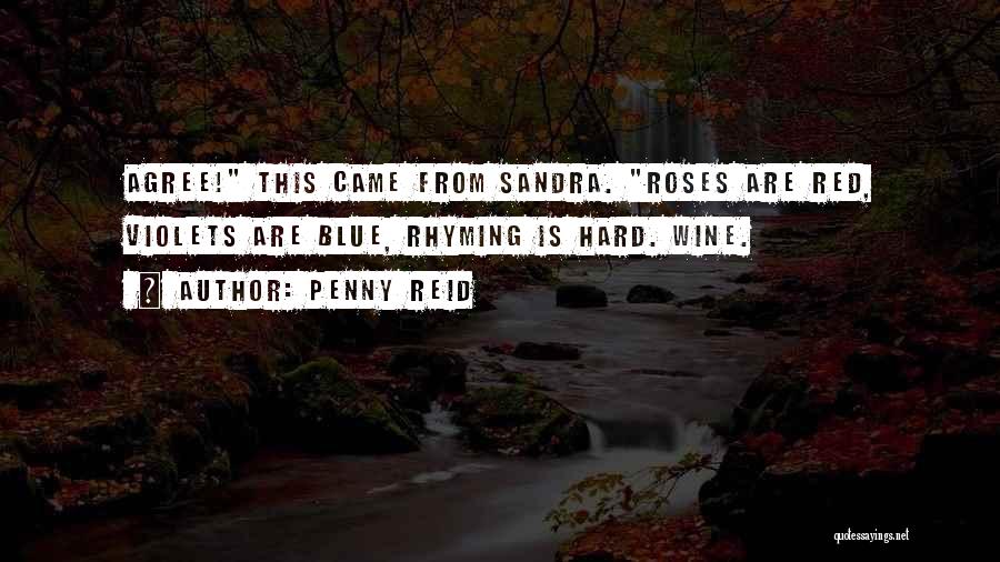 Penny Reid Quotes: Agree! This Came From Sandra. Roses Are Red, Violets Are Blue, Rhyming Is Hard. Wine.