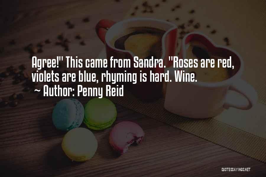 Penny Reid Quotes: Agree! This Came From Sandra. Roses Are Red, Violets Are Blue, Rhyming Is Hard. Wine.