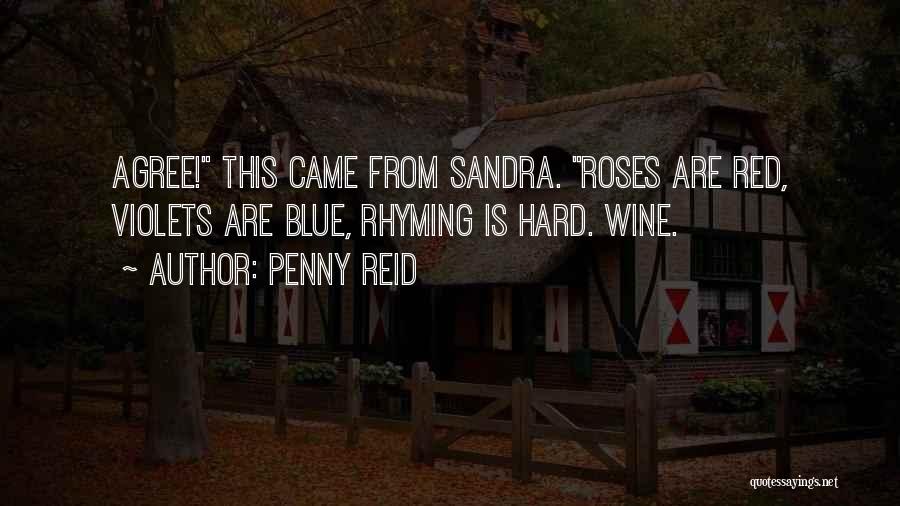 Penny Reid Quotes: Agree! This Came From Sandra. Roses Are Red, Violets Are Blue, Rhyming Is Hard. Wine.