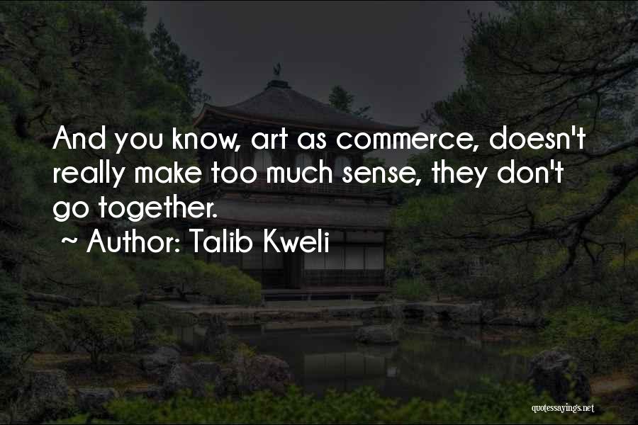 Talib Kweli Quotes: And You Know, Art As Commerce, Doesn't Really Make Too Much Sense, They Don't Go Together.