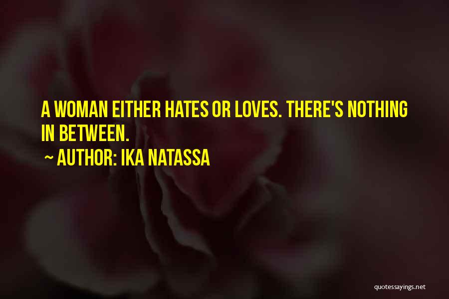 Ika Natassa Quotes: A Woman Either Hates Or Loves. There's Nothing In Between.