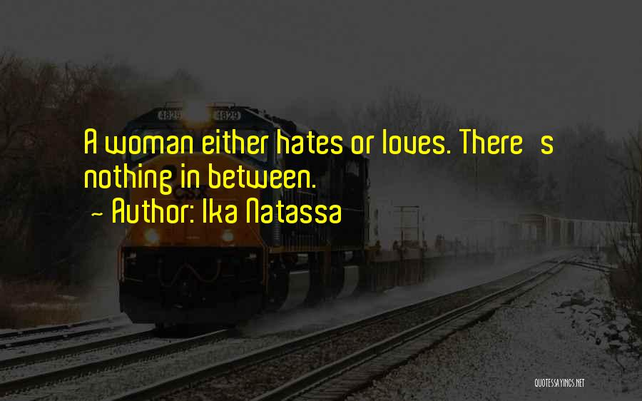 Ika Natassa Quotes: A Woman Either Hates Or Loves. There's Nothing In Between.