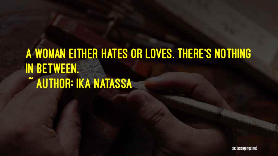 Ika Natassa Quotes: A Woman Either Hates Or Loves. There's Nothing In Between.