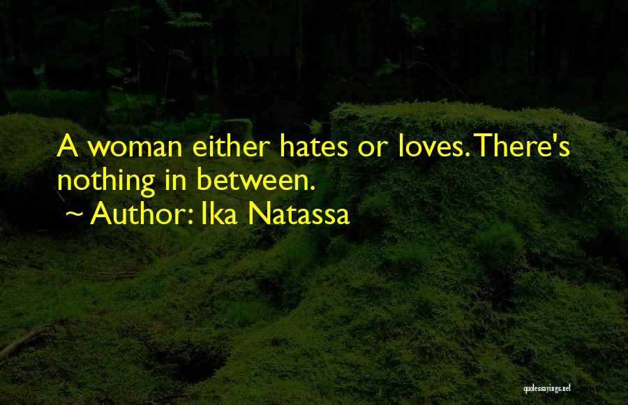 Ika Natassa Quotes: A Woman Either Hates Or Loves. There's Nothing In Between.