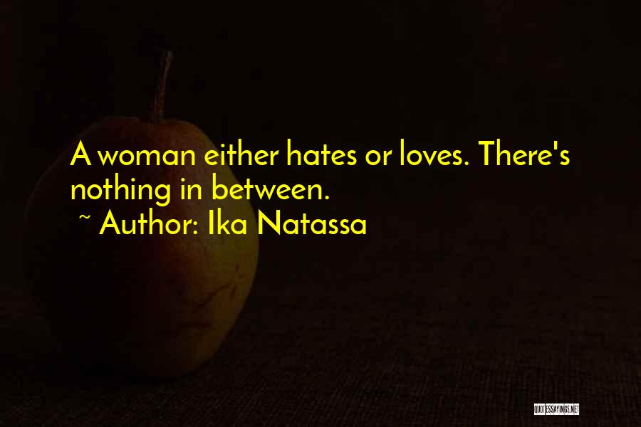 Ika Natassa Quotes: A Woman Either Hates Or Loves. There's Nothing In Between.