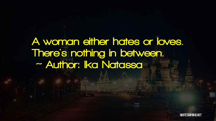 Ika Natassa Quotes: A Woman Either Hates Or Loves. There's Nothing In Between.