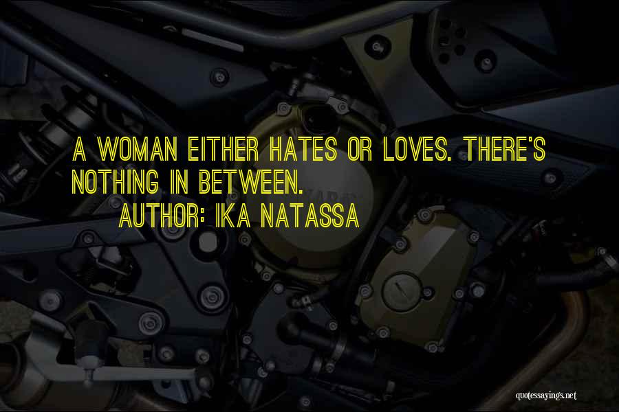 Ika Natassa Quotes: A Woman Either Hates Or Loves. There's Nothing In Between.