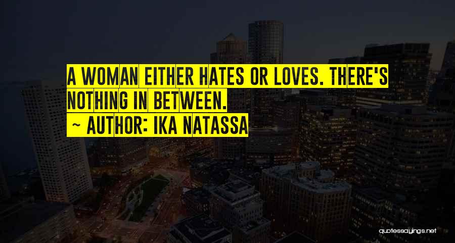 Ika Natassa Quotes: A Woman Either Hates Or Loves. There's Nothing In Between.