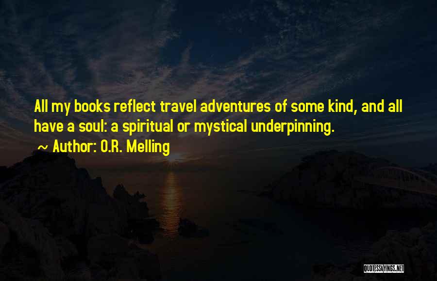 O.R. Melling Quotes: All My Books Reflect Travel Adventures Of Some Kind, And All Have A Soul: A Spiritual Or Mystical Underpinning.