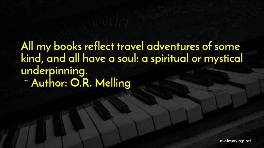 O.R. Melling Quotes: All My Books Reflect Travel Adventures Of Some Kind, And All Have A Soul: A Spiritual Or Mystical Underpinning.