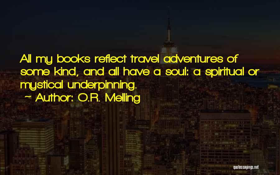 O.R. Melling Quotes: All My Books Reflect Travel Adventures Of Some Kind, And All Have A Soul: A Spiritual Or Mystical Underpinning.