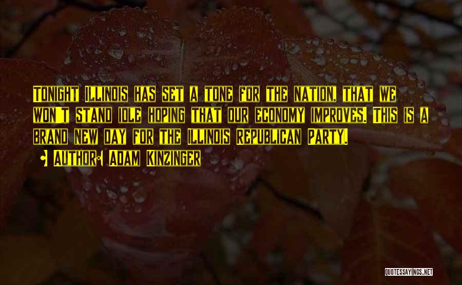 Adam Kinzinger Quotes: Tonight Illinois Has Set A Tone For The Nation, That We Won't Stand Idle Hoping That Our Economy Improves. This