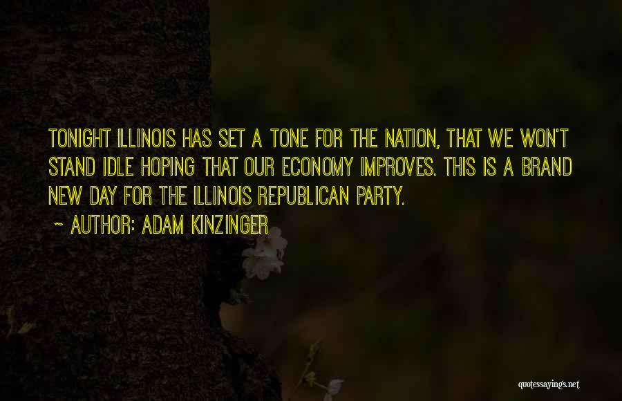 Adam Kinzinger Quotes: Tonight Illinois Has Set A Tone For The Nation, That We Won't Stand Idle Hoping That Our Economy Improves. This