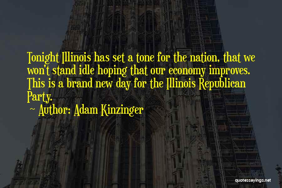 Adam Kinzinger Quotes: Tonight Illinois Has Set A Tone For The Nation, That We Won't Stand Idle Hoping That Our Economy Improves. This