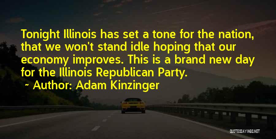 Adam Kinzinger Quotes: Tonight Illinois Has Set A Tone For The Nation, That We Won't Stand Idle Hoping That Our Economy Improves. This