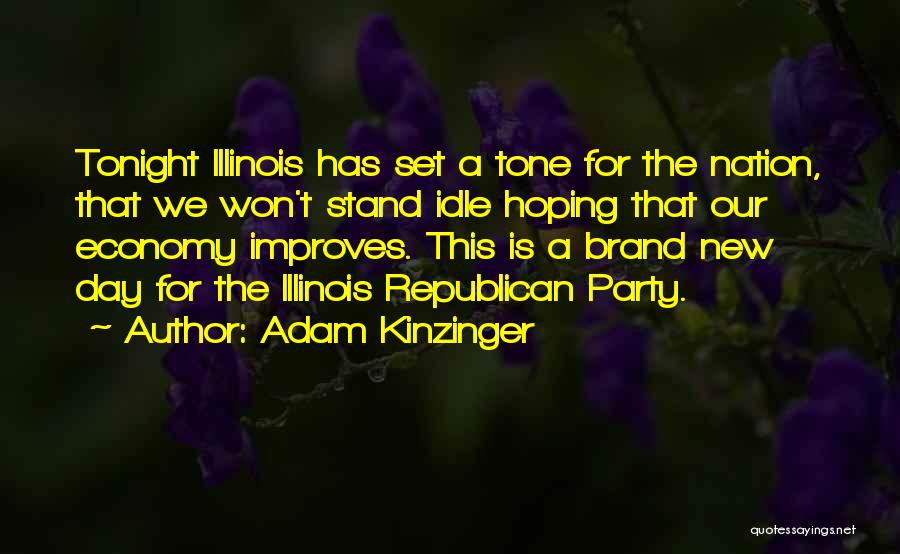 Adam Kinzinger Quotes: Tonight Illinois Has Set A Tone For The Nation, That We Won't Stand Idle Hoping That Our Economy Improves. This