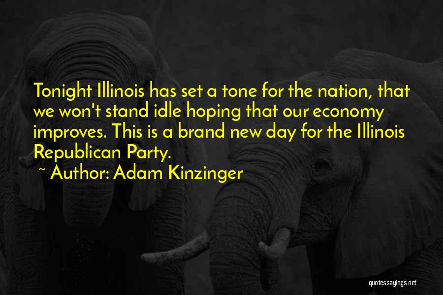 Adam Kinzinger Quotes: Tonight Illinois Has Set A Tone For The Nation, That We Won't Stand Idle Hoping That Our Economy Improves. This