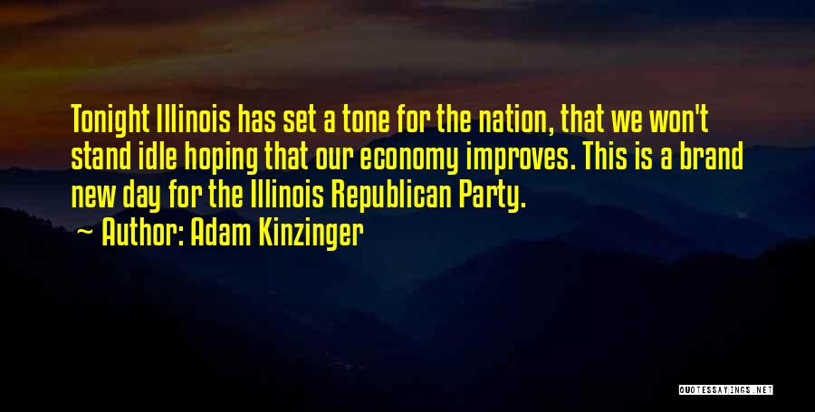 Adam Kinzinger Quotes: Tonight Illinois Has Set A Tone For The Nation, That We Won't Stand Idle Hoping That Our Economy Improves. This