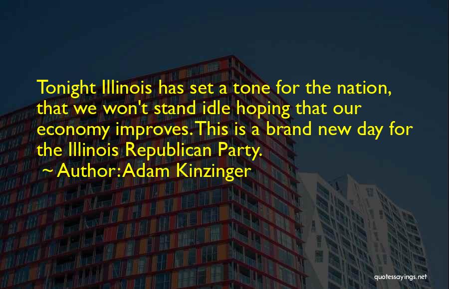 Adam Kinzinger Quotes: Tonight Illinois Has Set A Tone For The Nation, That We Won't Stand Idle Hoping That Our Economy Improves. This