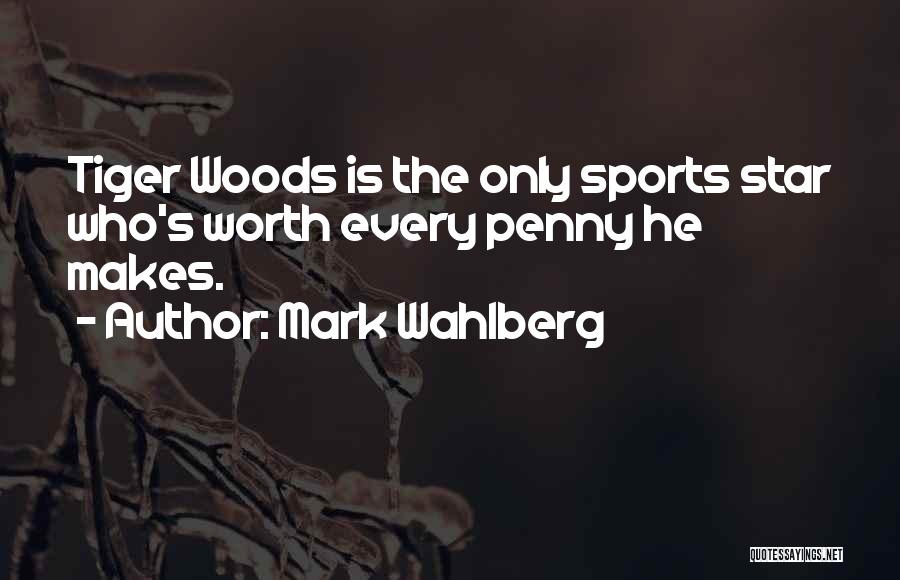 Mark Wahlberg Quotes: Tiger Woods Is The Only Sports Star Who's Worth Every Penny He Makes.