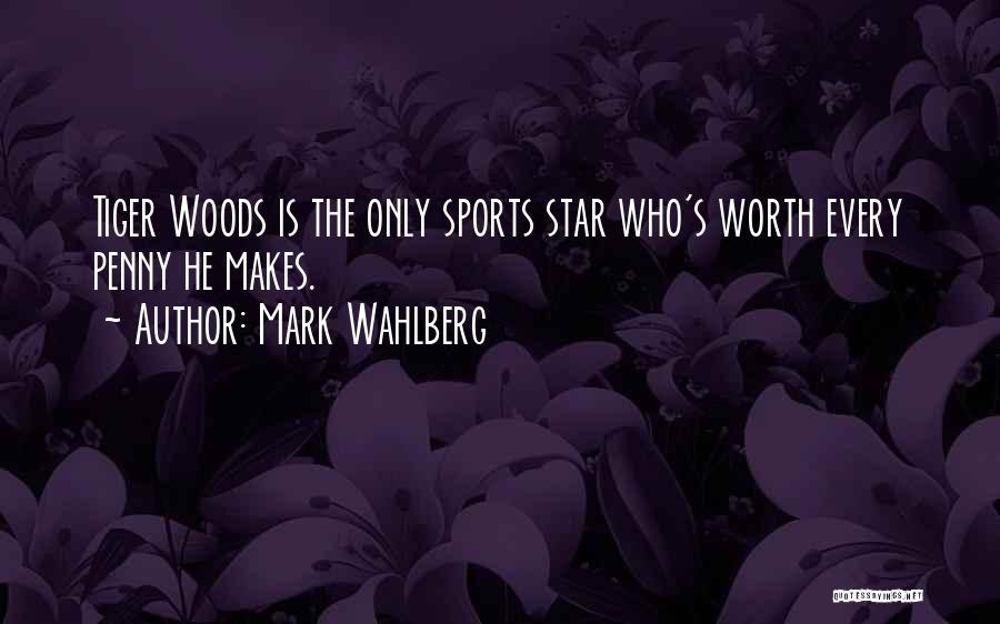 Mark Wahlberg Quotes: Tiger Woods Is The Only Sports Star Who's Worth Every Penny He Makes.