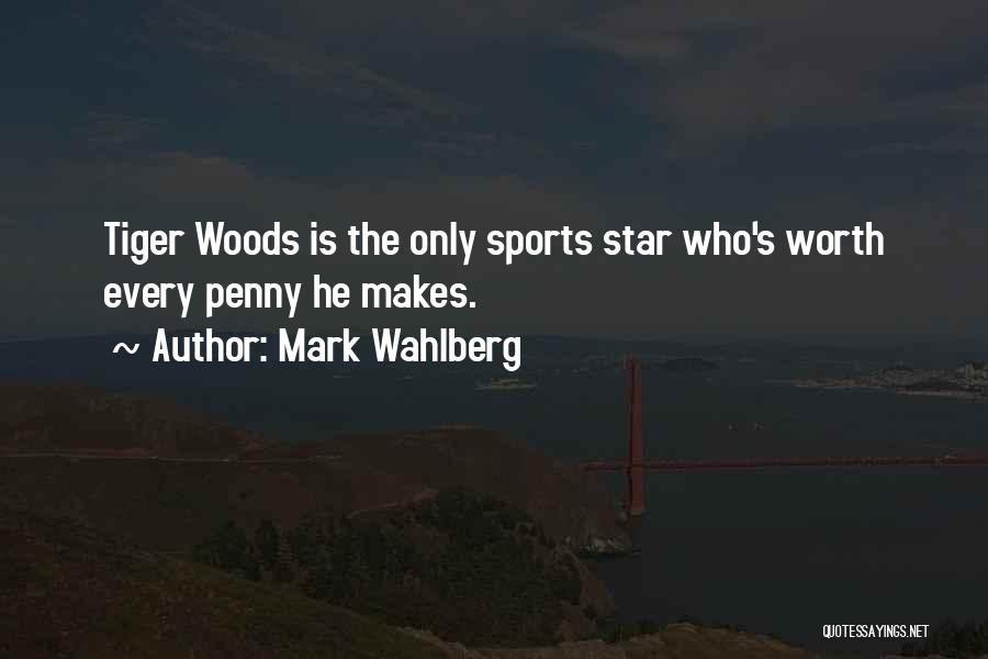 Mark Wahlberg Quotes: Tiger Woods Is The Only Sports Star Who's Worth Every Penny He Makes.