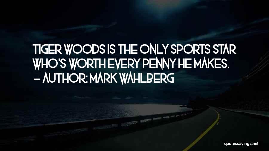 Mark Wahlberg Quotes: Tiger Woods Is The Only Sports Star Who's Worth Every Penny He Makes.