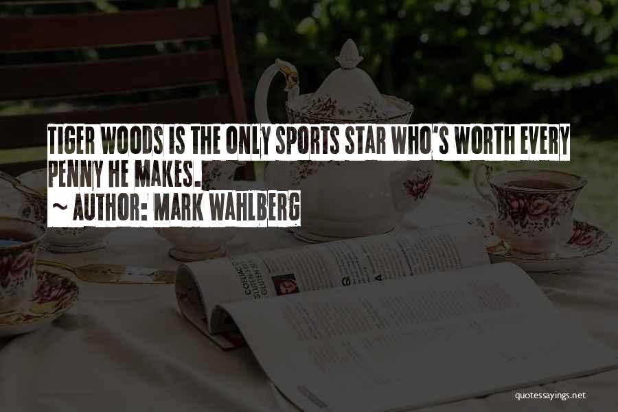 Mark Wahlberg Quotes: Tiger Woods Is The Only Sports Star Who's Worth Every Penny He Makes.