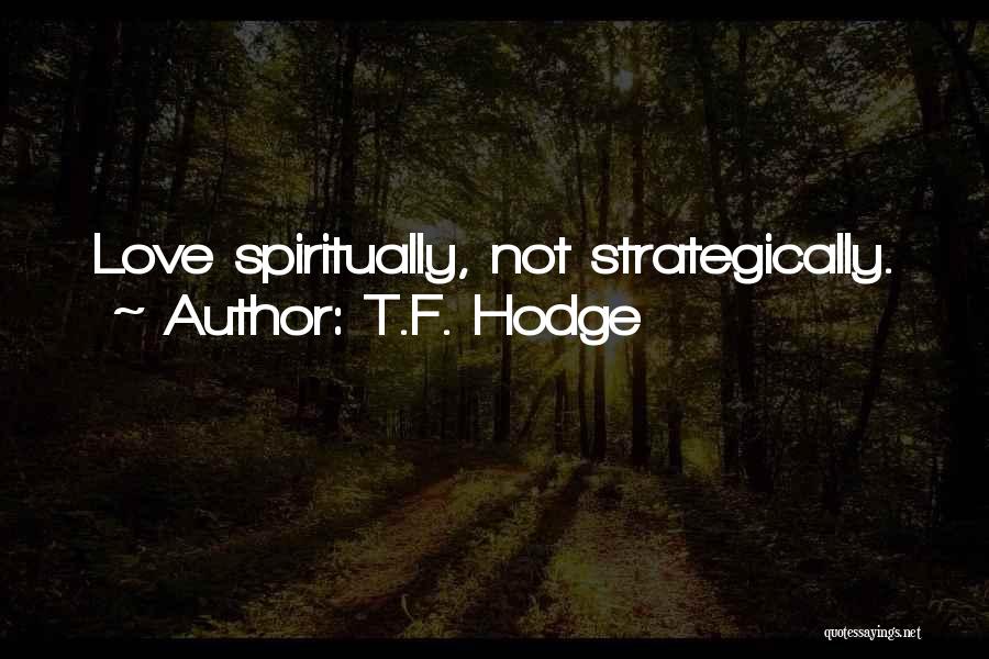 T.F. Hodge Quotes: Love Spiritually, Not Strategically.