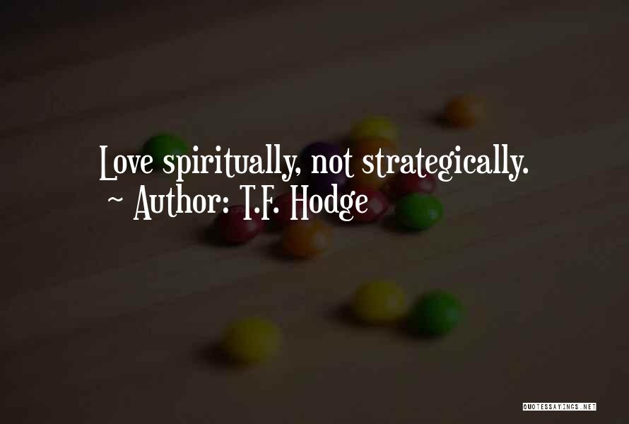 T.F. Hodge Quotes: Love Spiritually, Not Strategically.