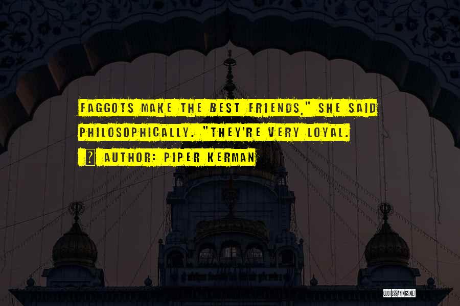 Piper Kerman Quotes: Faggots Make The Best Friends, She Said Philosophically. They're Very Loyal.