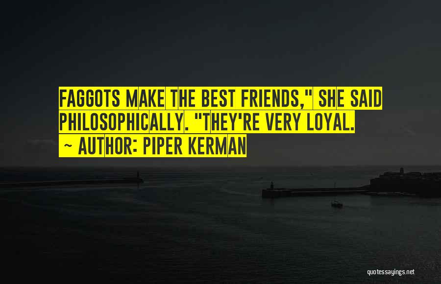 Piper Kerman Quotes: Faggots Make The Best Friends, She Said Philosophically. They're Very Loyal.