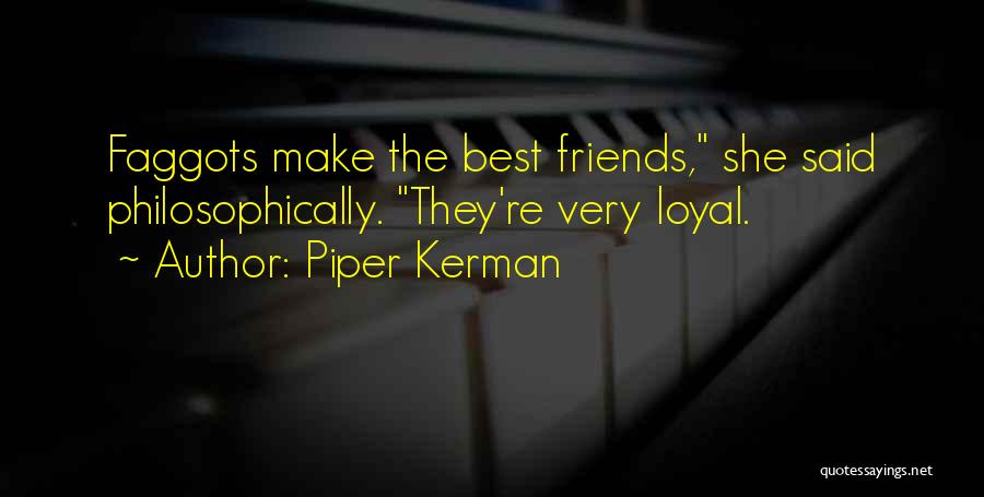 Piper Kerman Quotes: Faggots Make The Best Friends, She Said Philosophically. They're Very Loyal.