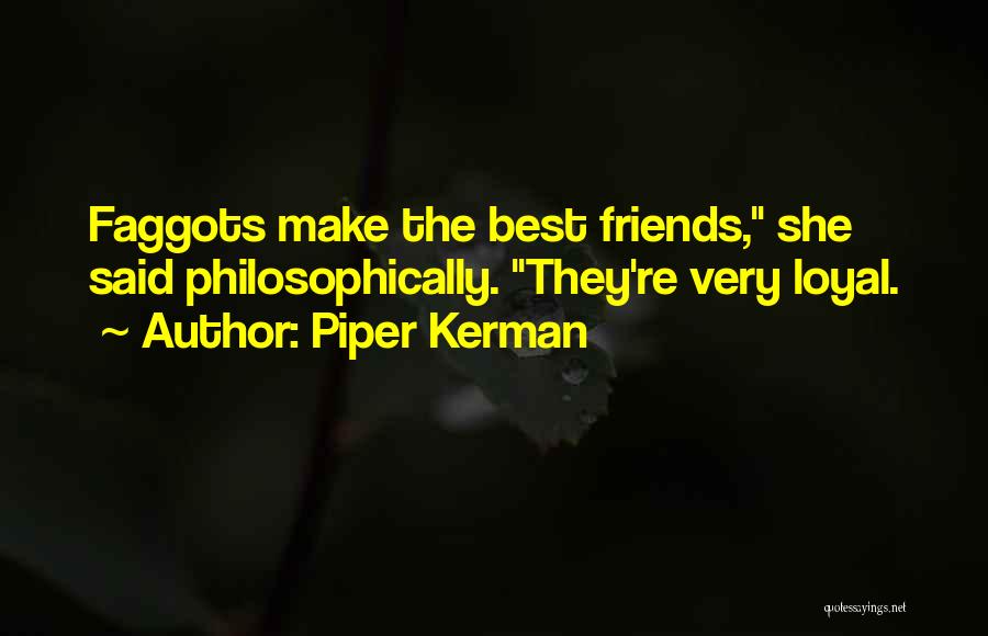 Piper Kerman Quotes: Faggots Make The Best Friends, She Said Philosophically. They're Very Loyal.