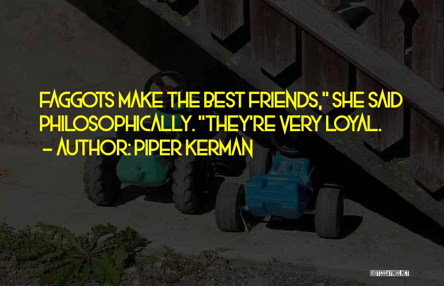 Piper Kerman Quotes: Faggots Make The Best Friends, She Said Philosophically. They're Very Loyal.