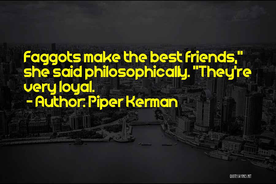 Piper Kerman Quotes: Faggots Make The Best Friends, She Said Philosophically. They're Very Loyal.