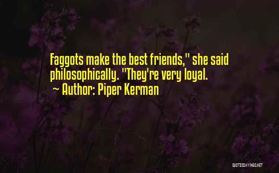 Piper Kerman Quotes: Faggots Make The Best Friends, She Said Philosophically. They're Very Loyal.