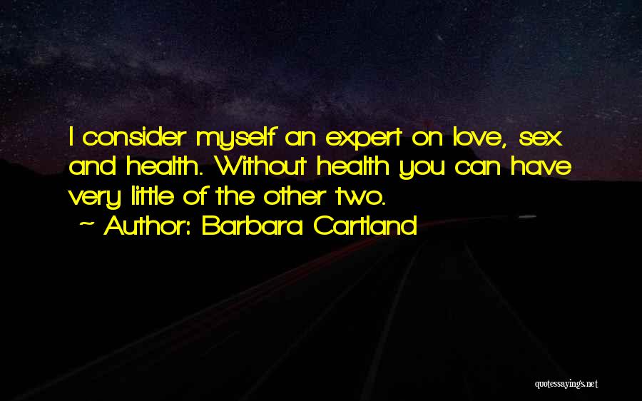 Barbara Cartland Quotes: I Consider Myself An Expert On Love, Sex And Health. Without Health You Can Have Very Little Of The Other
