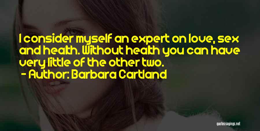 Barbara Cartland Quotes: I Consider Myself An Expert On Love, Sex And Health. Without Health You Can Have Very Little Of The Other