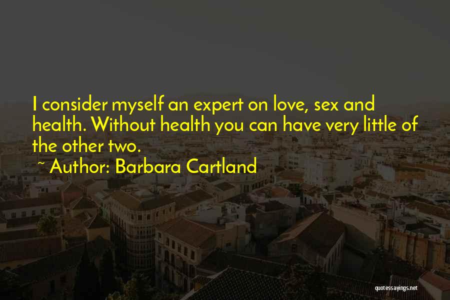 Barbara Cartland Quotes: I Consider Myself An Expert On Love, Sex And Health. Without Health You Can Have Very Little Of The Other