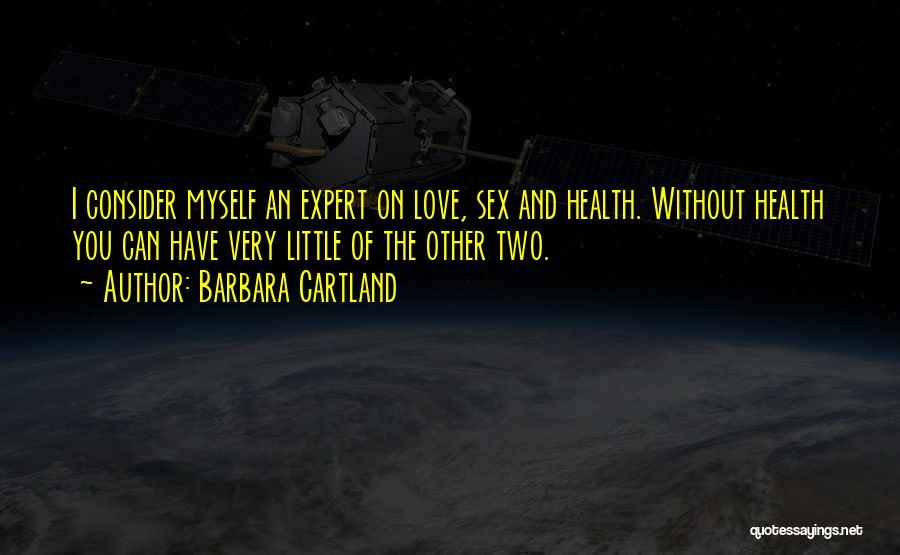 Barbara Cartland Quotes: I Consider Myself An Expert On Love, Sex And Health. Without Health You Can Have Very Little Of The Other