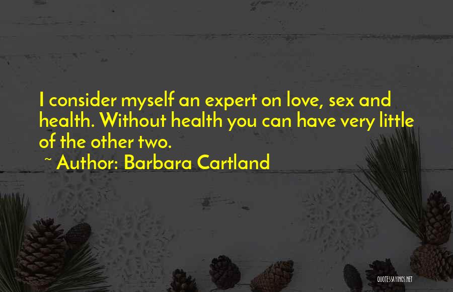 Barbara Cartland Quotes: I Consider Myself An Expert On Love, Sex And Health. Without Health You Can Have Very Little Of The Other