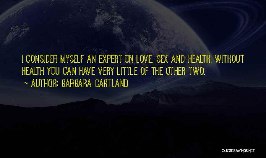 Barbara Cartland Quotes: I Consider Myself An Expert On Love, Sex And Health. Without Health You Can Have Very Little Of The Other