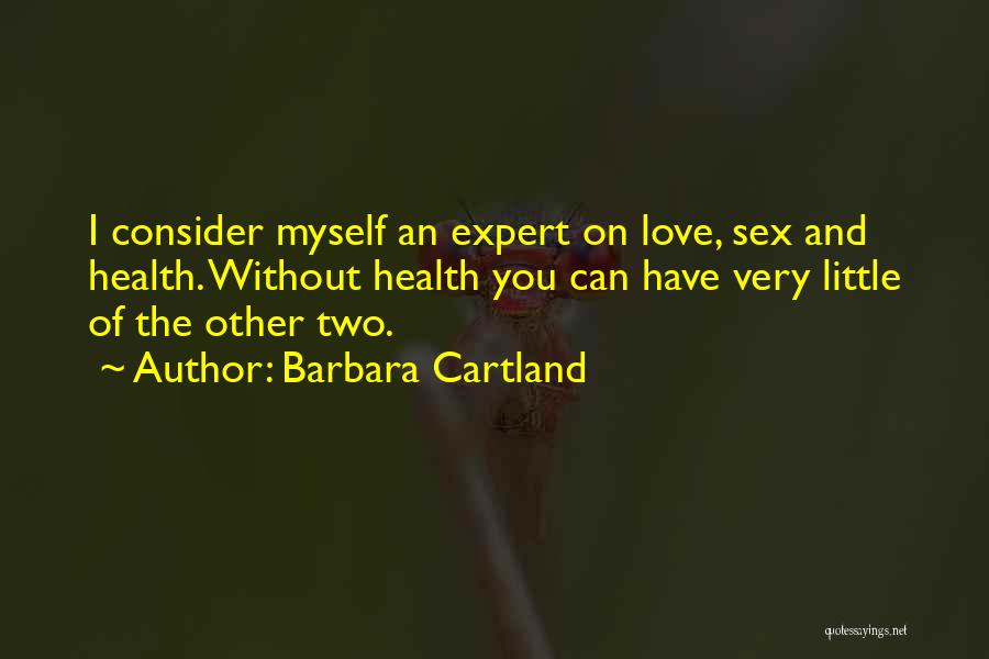 Barbara Cartland Quotes: I Consider Myself An Expert On Love, Sex And Health. Without Health You Can Have Very Little Of The Other