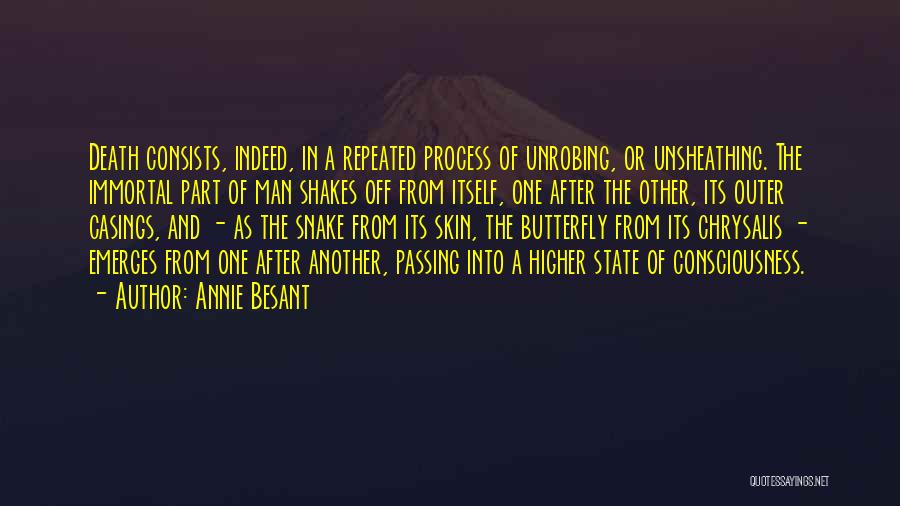 Annie Besant Quotes: Death Consists, Indeed, In A Repeated Process Of Unrobing, Or Unsheathing. The Immortal Part Of Man Shakes Off From Itself,