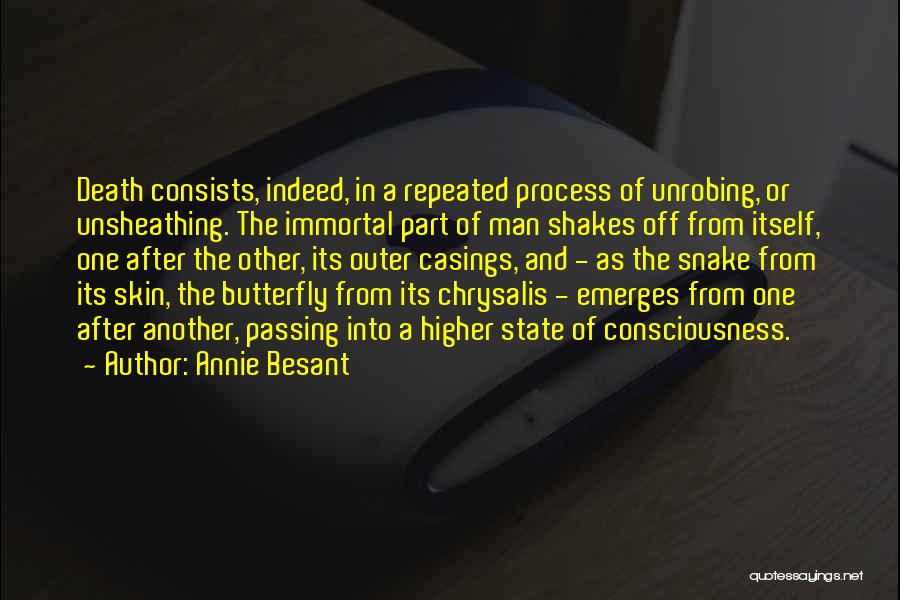 Annie Besant Quotes: Death Consists, Indeed, In A Repeated Process Of Unrobing, Or Unsheathing. The Immortal Part Of Man Shakes Off From Itself,