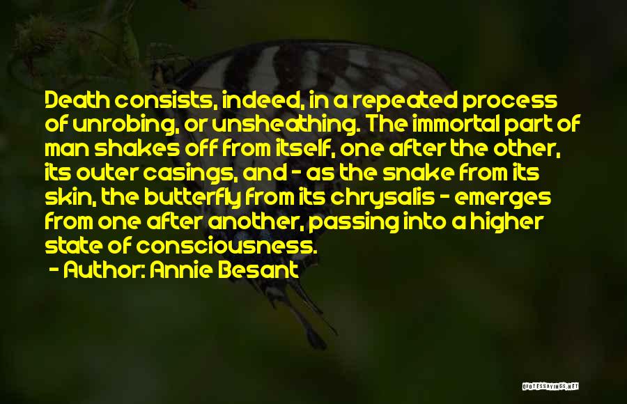 Annie Besant Quotes: Death Consists, Indeed, In A Repeated Process Of Unrobing, Or Unsheathing. The Immortal Part Of Man Shakes Off From Itself,