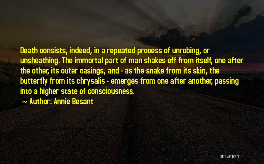 Annie Besant Quotes: Death Consists, Indeed, In A Repeated Process Of Unrobing, Or Unsheathing. The Immortal Part Of Man Shakes Off From Itself,