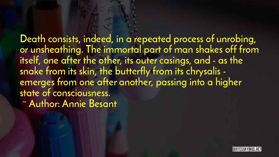 Annie Besant Quotes: Death Consists, Indeed, In A Repeated Process Of Unrobing, Or Unsheathing. The Immortal Part Of Man Shakes Off From Itself,